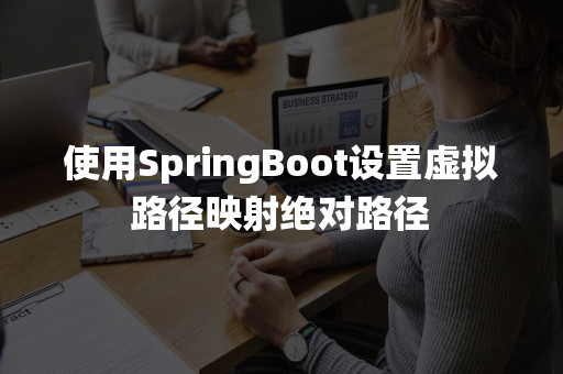 使用SpringBoot设置虚拟路径映射绝对路径